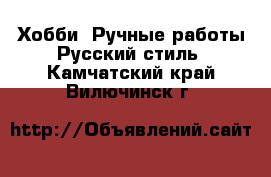 Хобби. Ручные работы Русский стиль. Камчатский край,Вилючинск г.